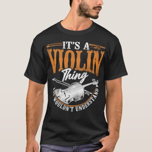 Violin Violinist Its A Violin Thing You Wouldnt T_Shirt