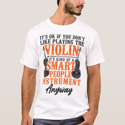 Violin Violinist Its Ok If You Dont Like Playing T_Shirt