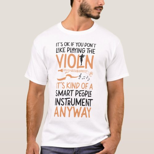 Violin Violinist Its Ok If You Dont Like Playing T_Shirt