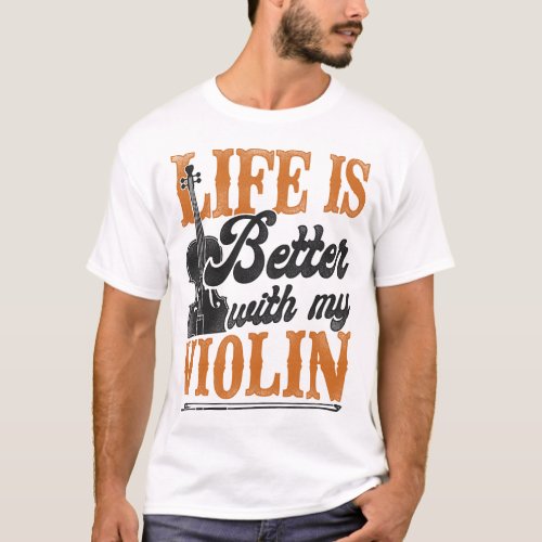 Violin Violinist Life Is Better With My Violin T_Shirt