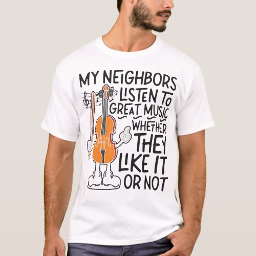 Violin Violinist My Neighbors Listen To Great T_Shirt