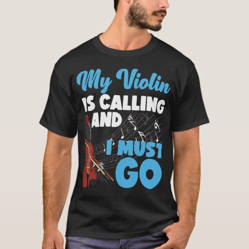 Violin Violinist My Violin Is Calling And I Must T_Shirt