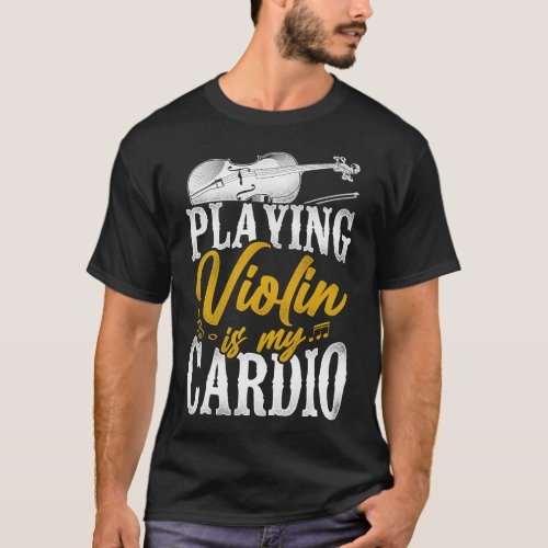 Violin Violinist Playing Violin Is My Cardio T_Shirt