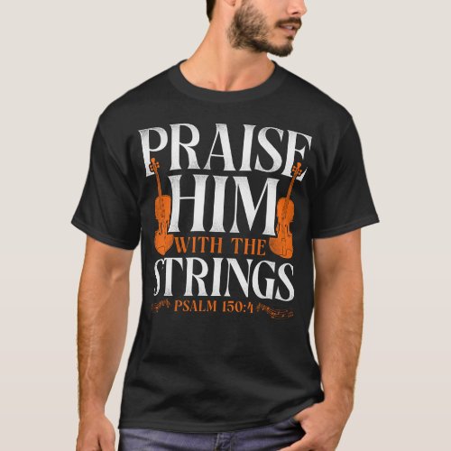 Violin Violinist Praise Him With The Strings Psalm T_Shirt