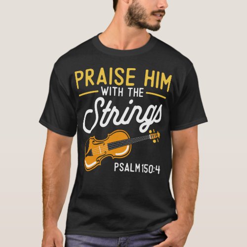 Violin Violinist Praise Him With The Strings Psalm T_Shirt