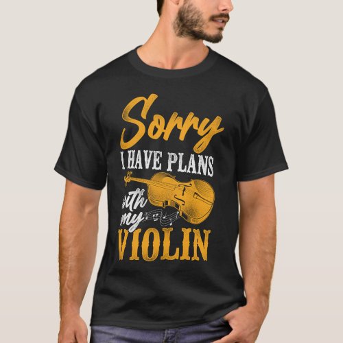 Violin Violinist Sorry I Have Plans With My Violin T_Shirt