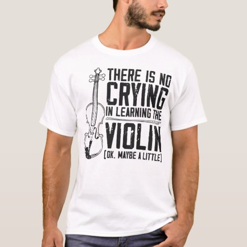 Violin Violinist There Is No Crying In Learning T_Shirt