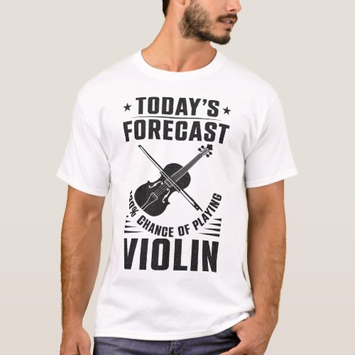 Violin Violinist Todays Forecast 100 Chance Of T_Shirt