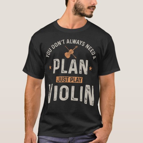 Violin Violinist You Dont Always Need A Plan Just T_Shirt