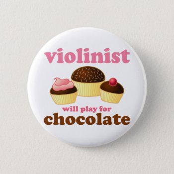 Violinist Will Play For Chocolate Pinback Button by madconductor at Zazzle