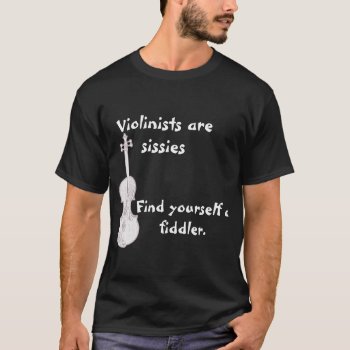 Violinists Are Sissies T-shirt by stradavarius at Zazzle