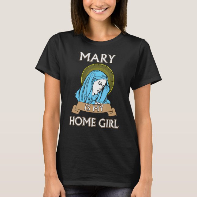Virgin Mary tshirt - Mary is my homegirl tshirt (Front)
