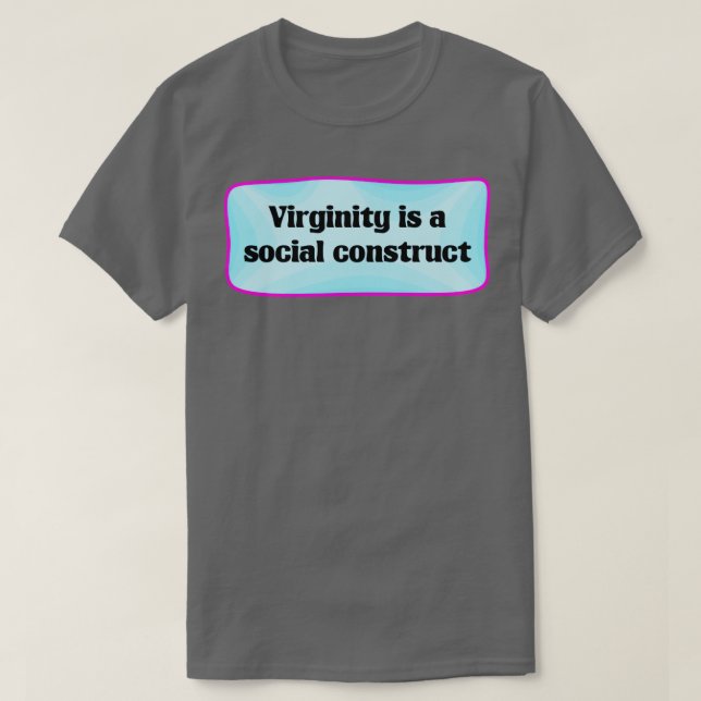 Virginity Is A Social Construct T-Shirt (Design Front)