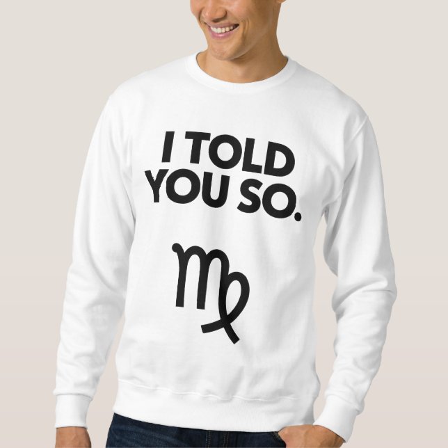 Virgo: I Told You So Funny Quote Sweatshirt (Front)