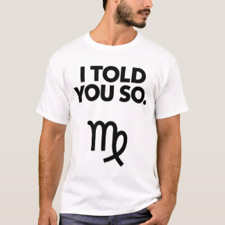Virgo: I Told You So Funny Quote T-Shirt