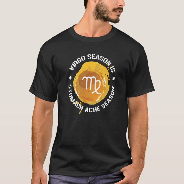 Virgo Zodiac Virgo Season Is Stomach Ache Season   T-Shirt (Front)