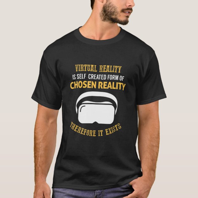 Virtual Reality Is Self Created Form Of Reality It T-Shirt (Front)