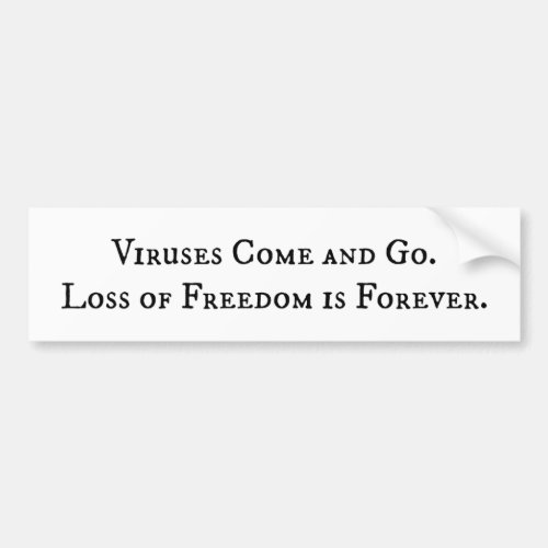 Viruses Come and Go Loss of Freedom is Forever Bumper Sticker