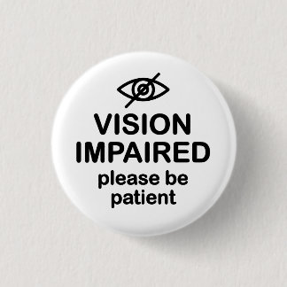 Vision Impaired Please Be Patient Button