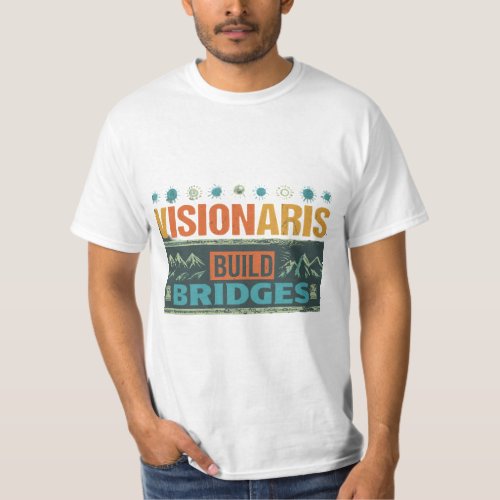 ââïââïVisionaries Build Bridgesââââ T_Shirt