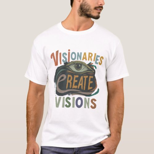Visionaries Create Visions T_Shirt