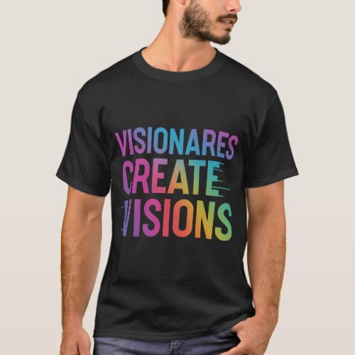 Visionaries Create Visions T_Shirt