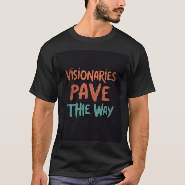 Visionaries Pave the Way T-Shirt (Front)