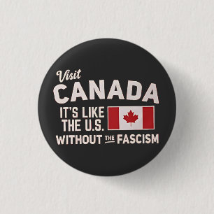 Visit Canada It’s Like the US But Without Fascism Button