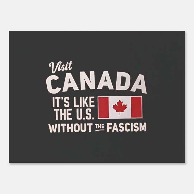 Visit Canada It’s Like the US But Without Fascism Sign (Front)