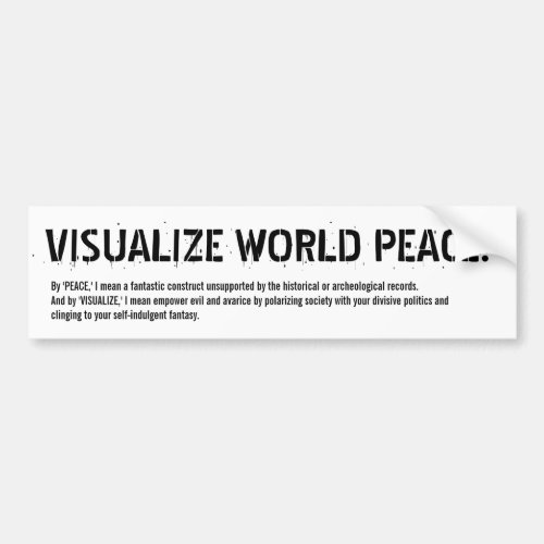 VISUALIZE WORLD PEACE yeah right Bumper Sticker