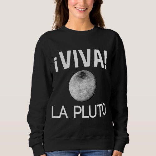 Viva La Pluto Science Astronomy Live On Planets Ge Sweatshirt
