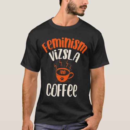 Vizsla And Coffee Dog Lover Feminist Pets  T_Shirt