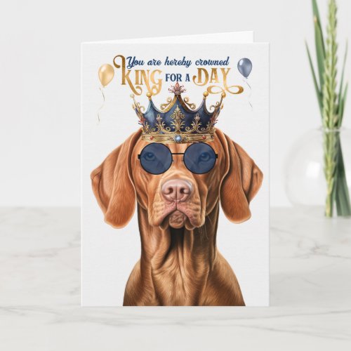 Vizsla Dog King for a Day Funny Birthday Card