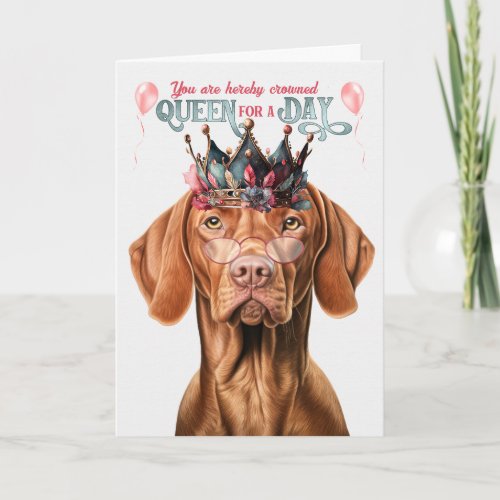 Vizsla Dog Queen for Day Funny Birthday Card