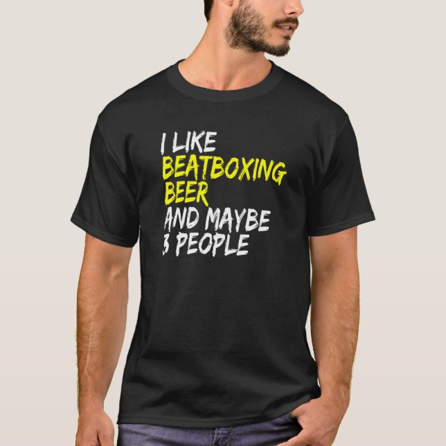 Vocal Percussion I like Beatboxing and Beer Beatbo T-Shirt (Front)