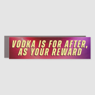 VODKA IS FOR AFTER, AS YOUR REWARD CAR MAGNET