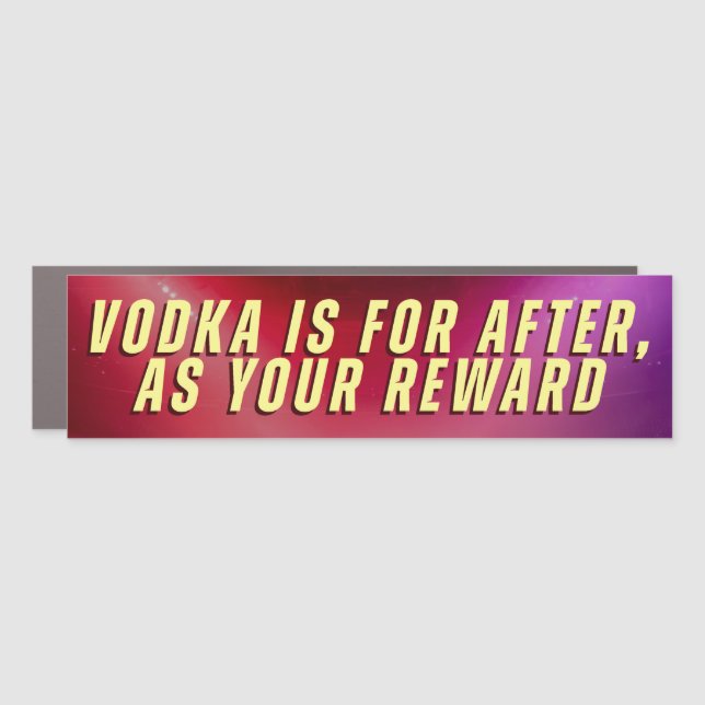 VODKA IS FOR AFTER, AS YOUR REWARD CAR MAGNET (Front)