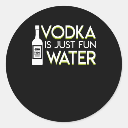 Vodka Is Just Fun Water Vodka Saying Shirt Classic Round Sticker