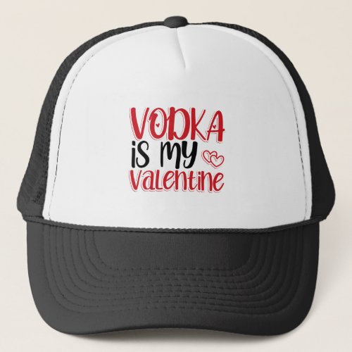 Vodka Is My Valentine Trucker Hat