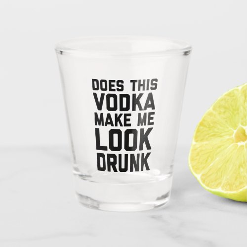Vodka Look Drunk Funny Quote Shot Glass