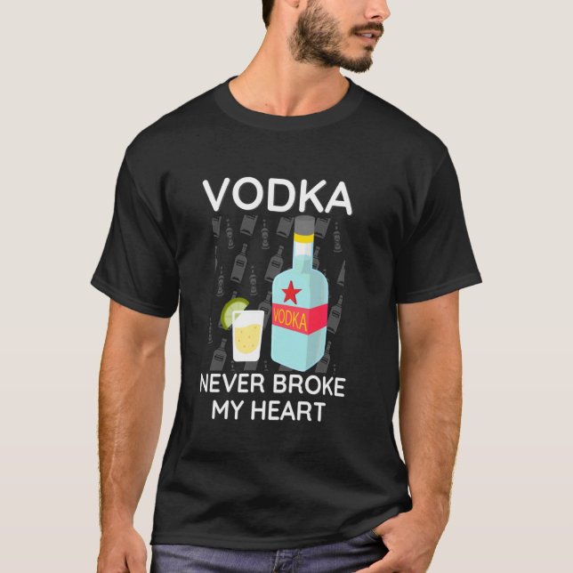 Vodka Never Broke My Heart T-Shirt (Front)