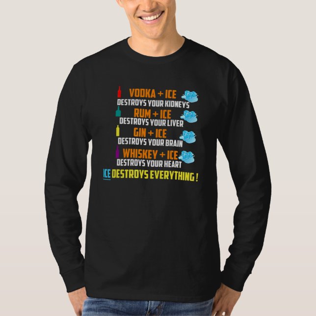 Vodka Rum Gin Whiskey Plus Ice Destroys Everything T-Shirt (Front)