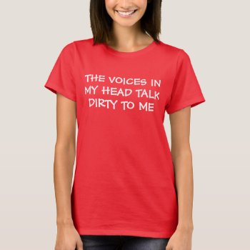 Voices In My Head Talk Dirty T-shirt by AlienwearApparel at Zazzle
