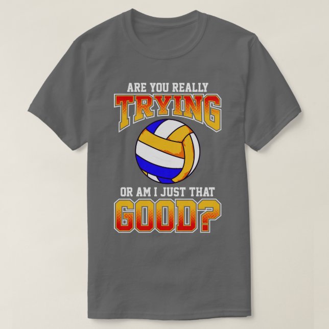 Volleyball Are You Really Trying Or Am I Just That T-Shirt (Design Front)