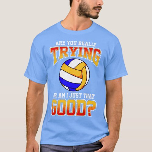 Volleyball Are You Really Trying Or Am I Just That T_Shirt