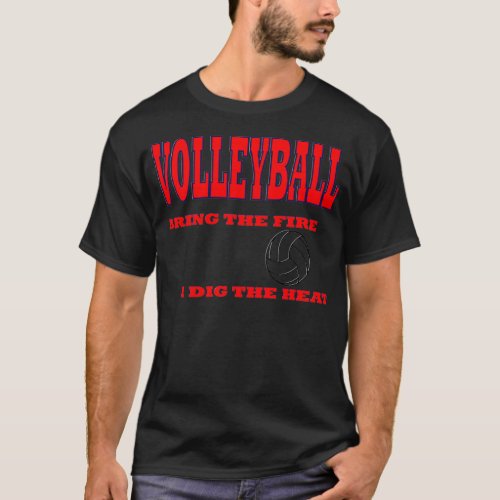 Volleyball Bring the Fire I Dig The Heat By DAM Cr T_Shirt