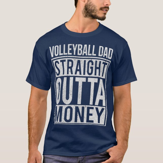 Volleyball Dad Straight Outta Money  I Funny T-Shirt (Front)