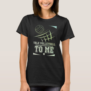 Volleyball For Men And Women Talk Volleyball To Me T-Shirt