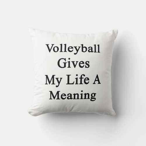 Volleyball Gives My Life A Meaning Throw Pillow