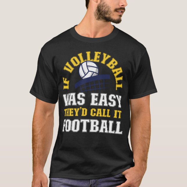 Volleyball If Volleyball Was Easy They'd Call It T-Shirt (Front)